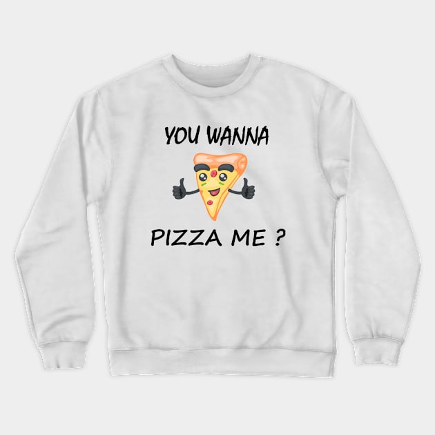 Wanna Pizza Me Crewneck Sweatshirt by merysam